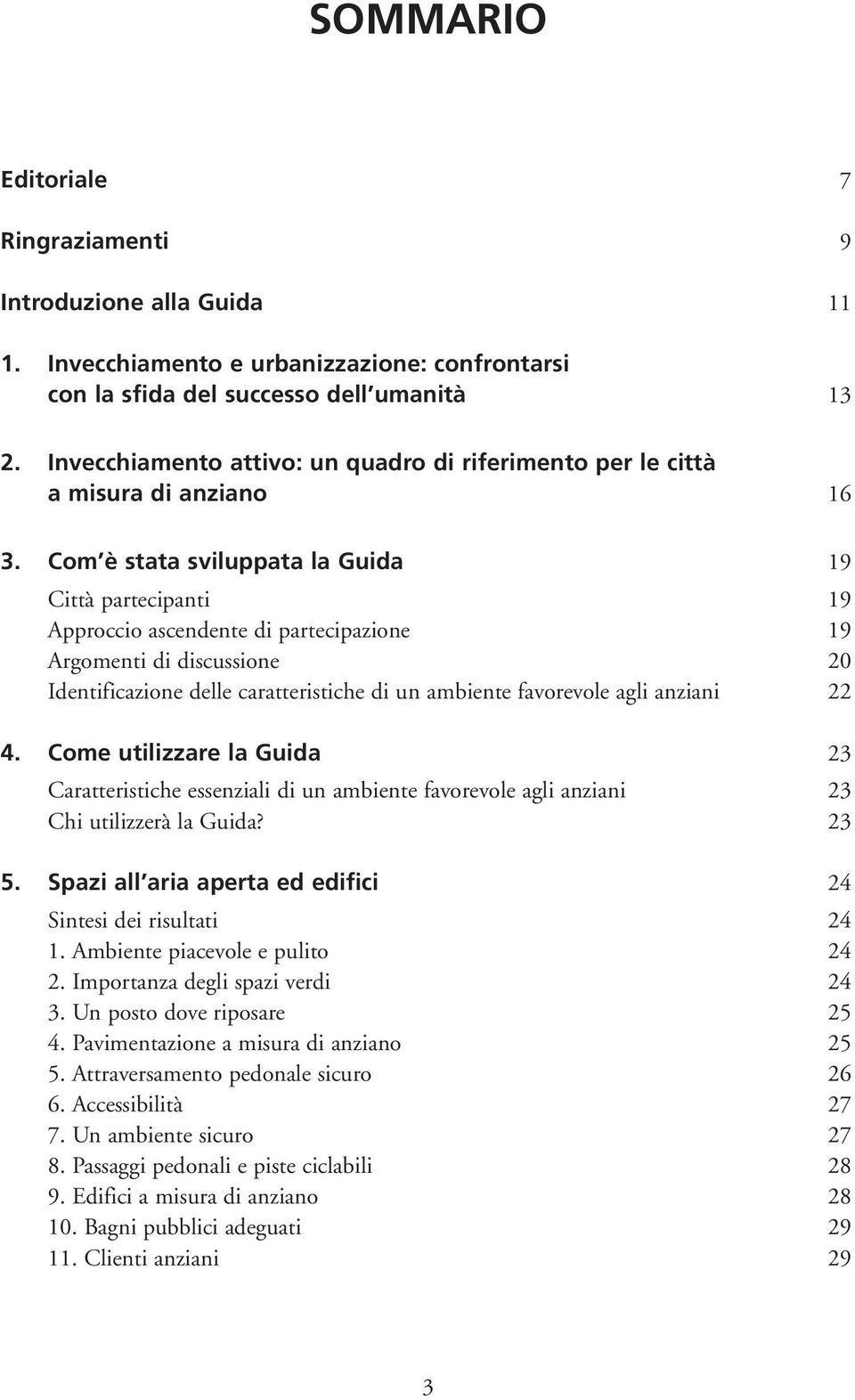 Com è stata sviluppata la Guida 19 Città partecipanti 19 Approccio ascendente di partecipazione 19 Argomenti di discussione 20 Identificazione delle caratteristiche di un ambiente favorevole agli