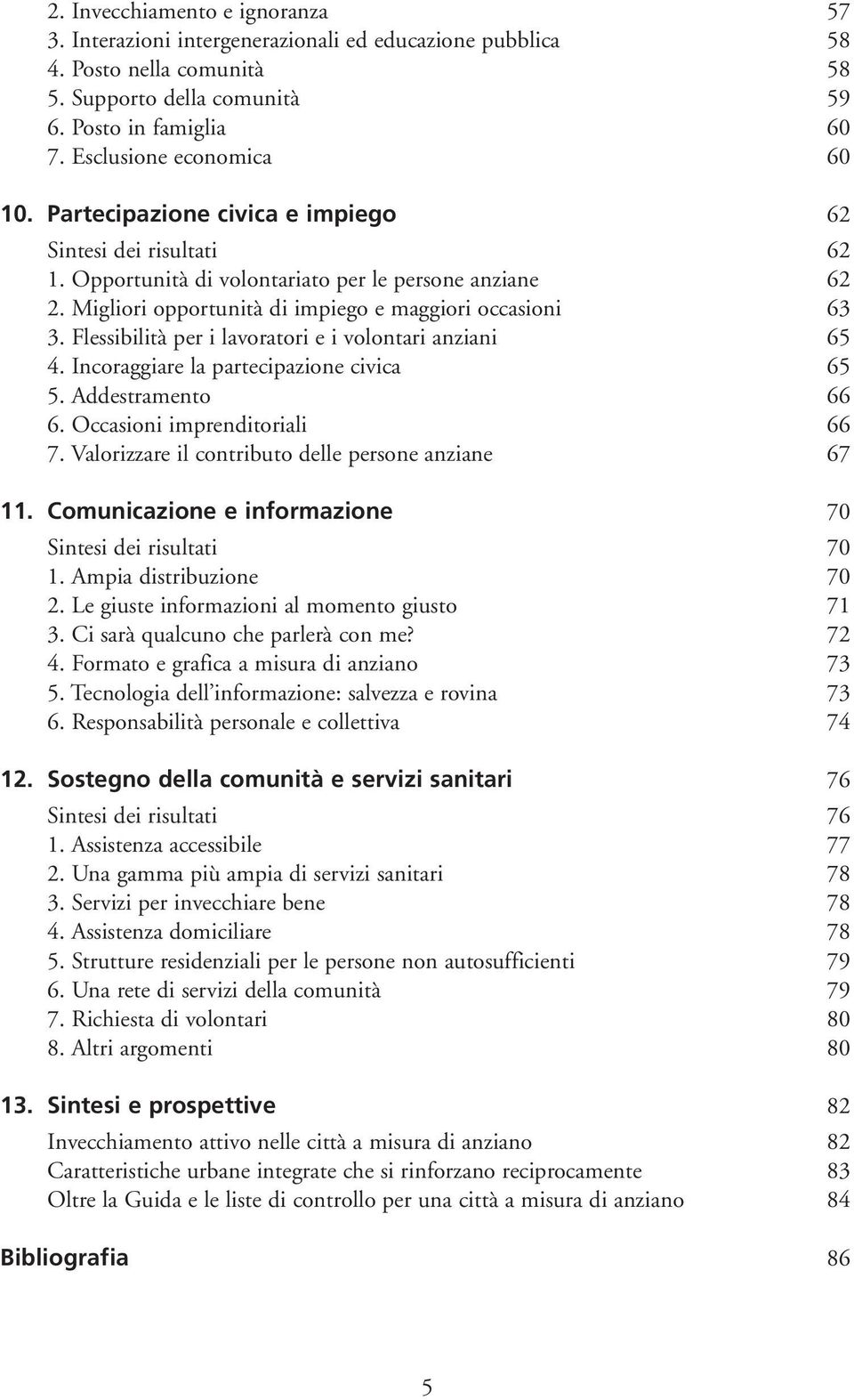 Migliori opportunità di impiego e maggiori occasioni 63 3. Flessibilità per i lavoratori e i volontari anziani 65 4. Incoraggiare la partecipazione civica 65 5. Addestramento 66 6.