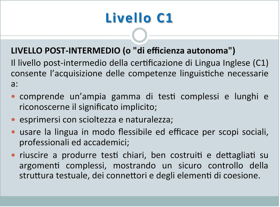 esprimersi con scioltezza e naturalezza; usare la lingua in modo flessibile ed efficace per scopi sociali, professionali ed accademici; riuscire a