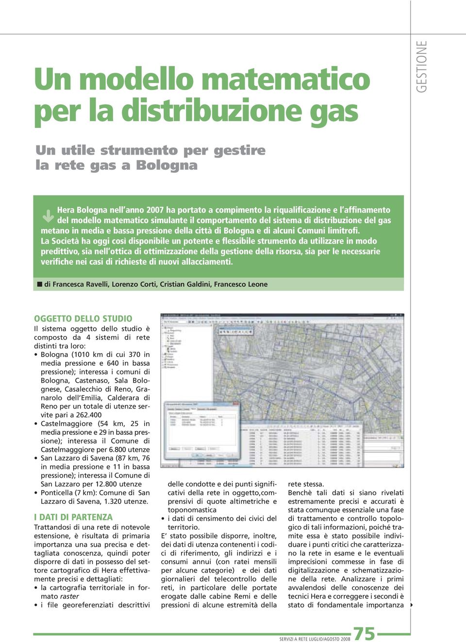 La Società ha oggi così disponibile un potente e flessibile strumento da utilizzare in modo predittivo, sia nell ottica di ottimizzazione della gestione della risorsa, sia per le necessarie verifiche