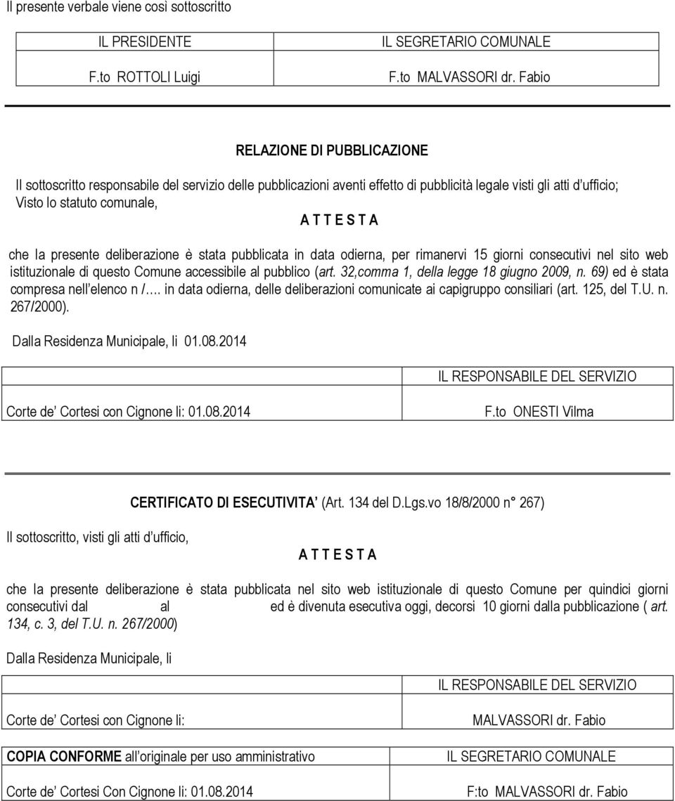 che la presente deliberazione è stata pubblicata in data odierna, per rimanervi 15 giorni consecutivi nel sito web istituzionale di questo Comune accessibile al pubblico (art.