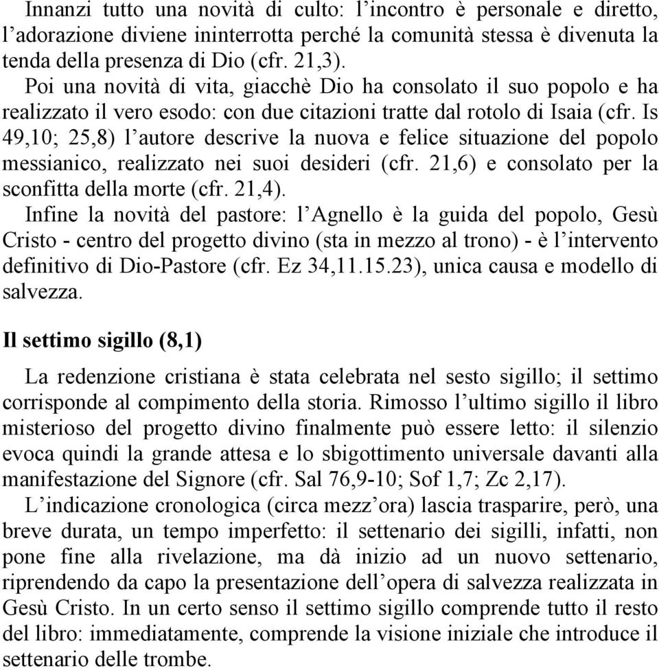 Is 49,10; 25,8) l autore descrive la nuova e felice situazione del popolo messianico, realizzato nei suoi desideri (cfr. 21,6) e consolato per la sconfitta della morte (cfr. 21,4).