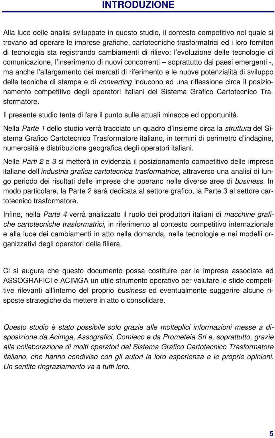 mercati di riferimento e le nuove potenzialità di sviluppo delle tecniche di stampa e di converting inducono ad una riflessione circa il posizionamento competitivo degli operatori italiani del