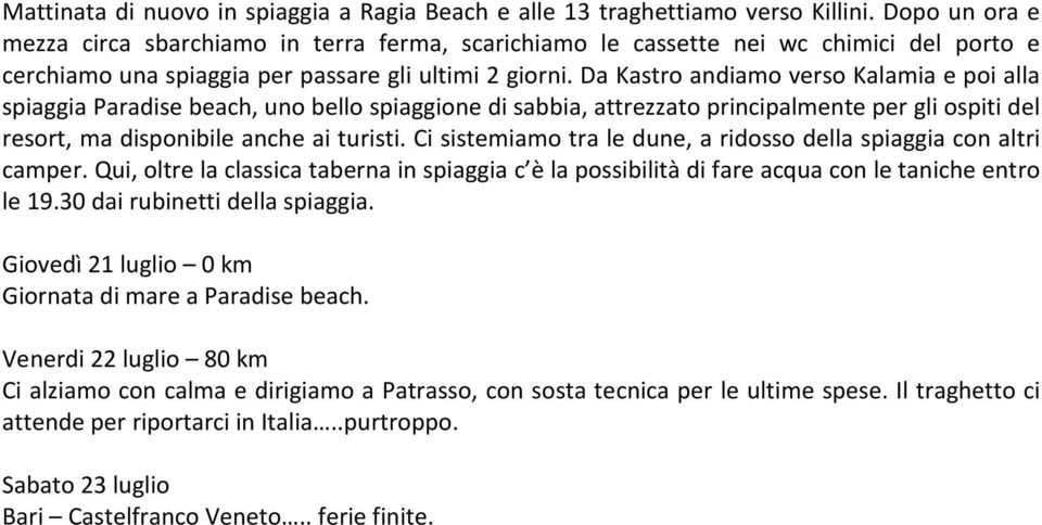 Da Kastro andiamo verso Kalamia e poi alla spiaggia Paradise beach, uno bello spiaggione di sabbia, attrezzato principalmente per gli ospiti del resort, ma disponibile anche ai turisti.