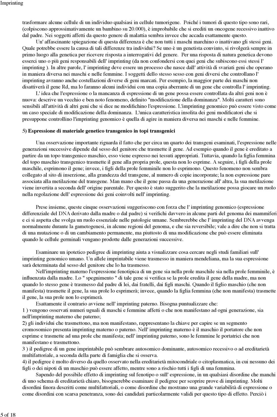 Un' affascinante spiegazione di questa differenza è che non tutti i maschi marchino o inattivano gli stessi geni. Quale potrebbe essere la causa di tali differenze tra individui?