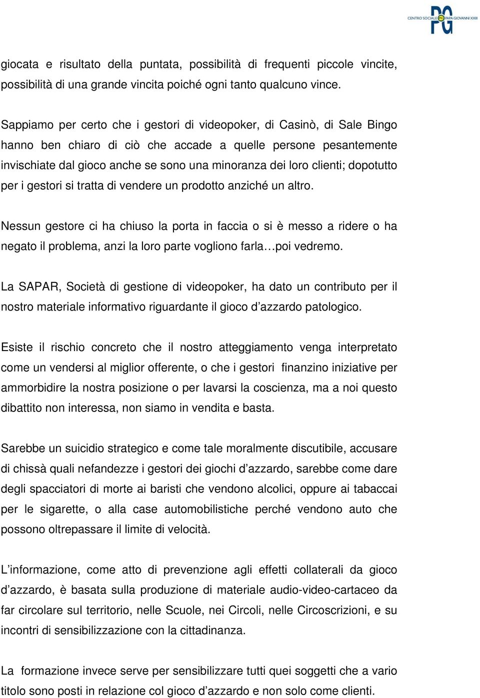 clienti; dopotutto per i gestori si tratta di vendere un prodotto anziché un altro.