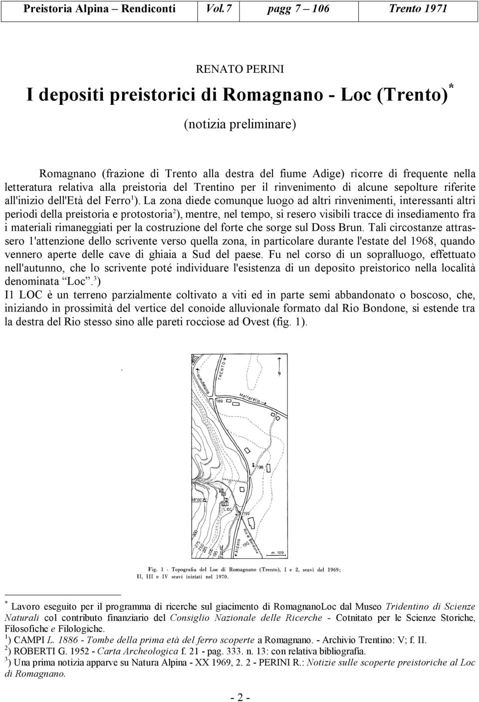 letteratura relativa alla preistoria del Trentino per il rinvenimento di alcune sepolture riferite all'inizio dell'età del Ferro 1 ).