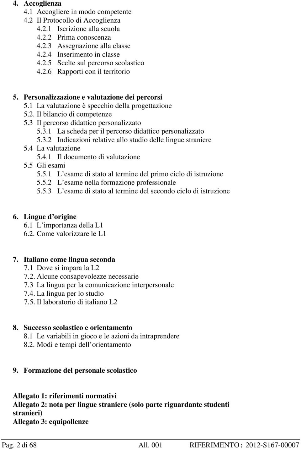 3 Il percorso didattico personalizzato 5.3.1 La scheda per il percorso didattico personalizzato 5.3.2 Indicazioni relative allo studio delle lingue straniere 5.4 La valutazione 5.4.1 Il documento di valutazione 5.