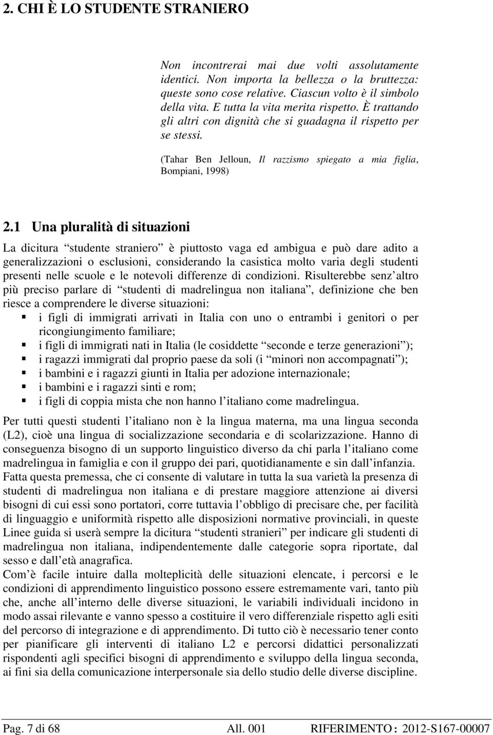 1 Una pluralità di situazioni La dicitura studente straniero è piuttosto vaga ed ambigua e può dare adito a generalizzazioni o esclusioni, considerando la casistica molto varia degli studenti