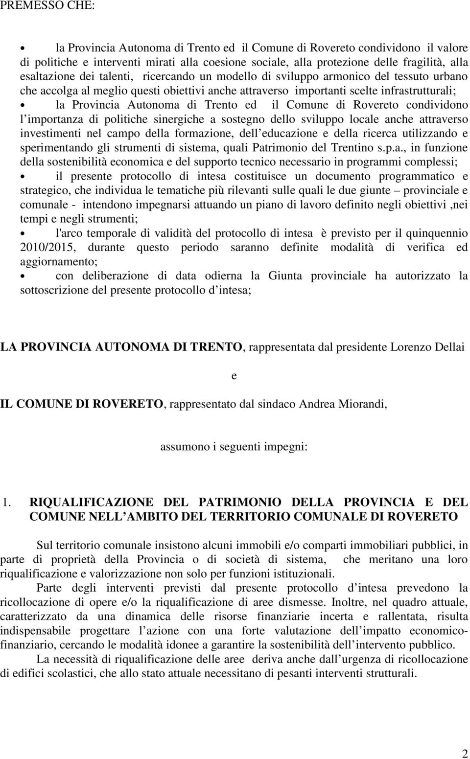 il di Rovereto condividono l importanza di politiche sinergiche a sostegno dello sviluppo locale anche attraverso investimenti nel campo della formazione, dell educazione e della ricerca utilizzando