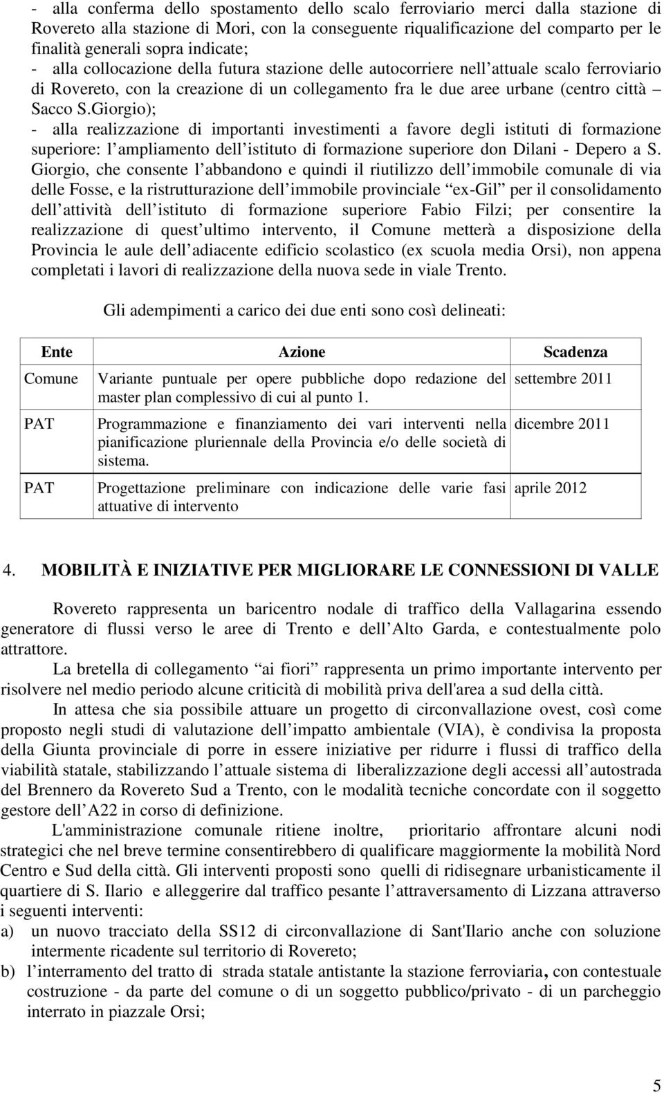 Giorgio); - alla realizzazione di importanti investimenti a favore degli istituti di formazione superiore: l ampliamento dell istituto di formazione superiore don Dilani - Depero a S.