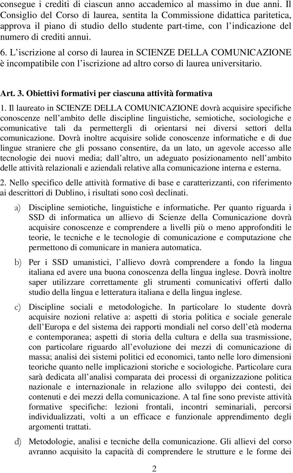 L iscrizione al corso di laurea in SCIENZE DELLA COMUNICAZIONE è incompatibile con l iscrizione ad altro corso di laurea universitario. Art. 3. Obiettivi formativi per ciascuna attività formativa 1.