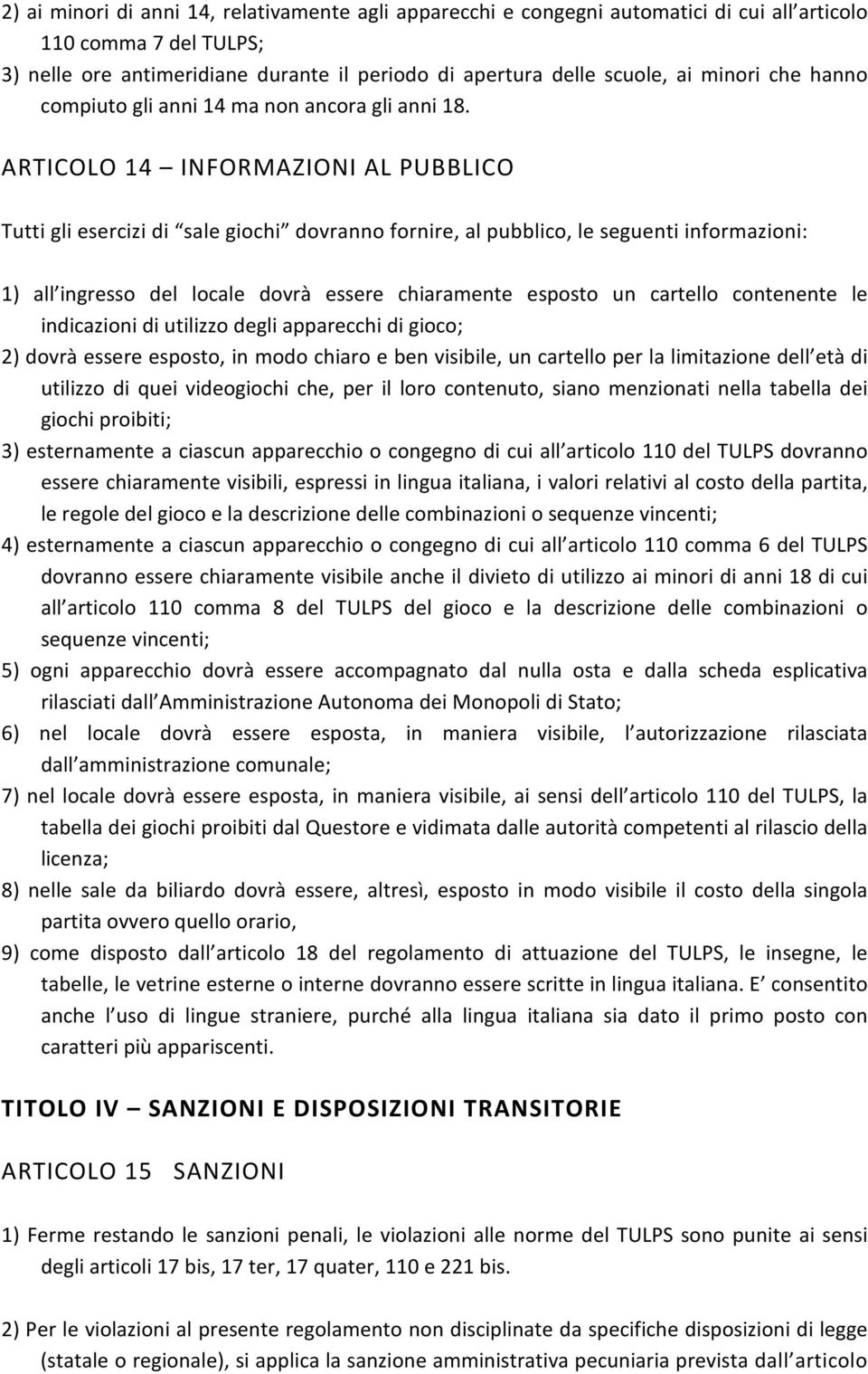 ARTICOLO 14 INFORMAZIONI AL PUBBLICO Tutti gli esercizi di sale giochi dovranno fornire, al pubblico, le seguenti informazioni: 1) all ingresso del locale dovrà essere chiaramente esposto un cartello