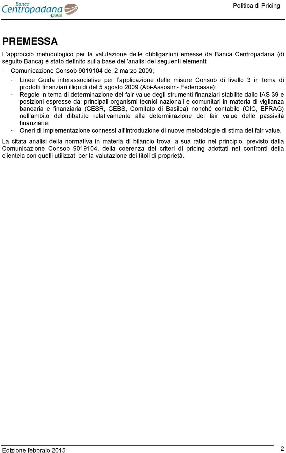 Federcasse); - Regole in tema di determinazione del fair value degli strumenti finanziari stabilite dallo IAS 39 e posizioni espresse dai principali organismi tecnici nazionali e comunitari in