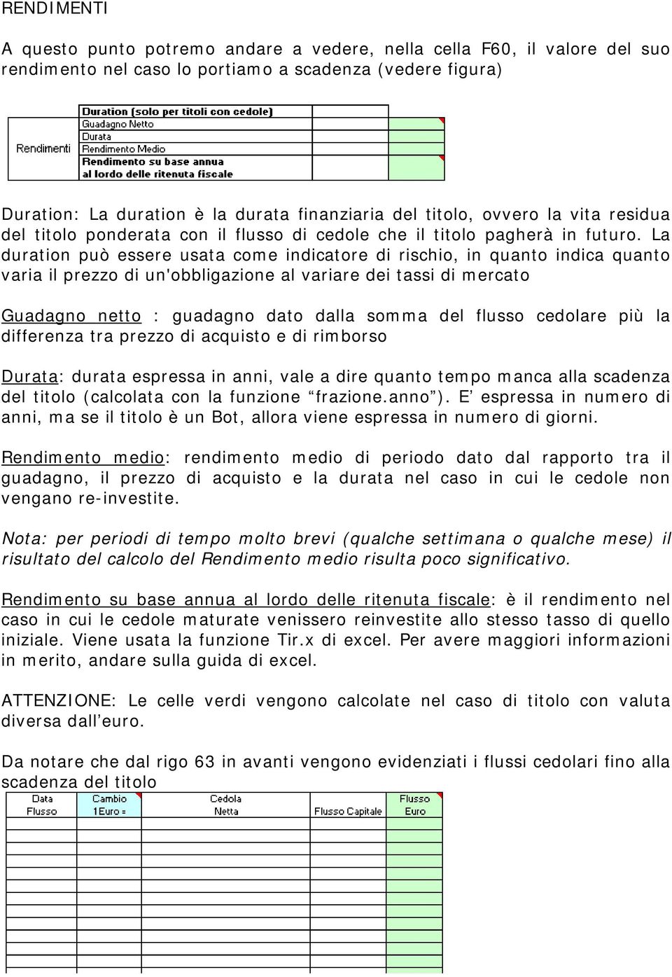 La duration può essere usata come indicatore di rischio, in quanto indica quanto varia il prezzo di un'obbligazione al variare dei tassi di mercato Guadagno netto : guadagno dato dalla somma del