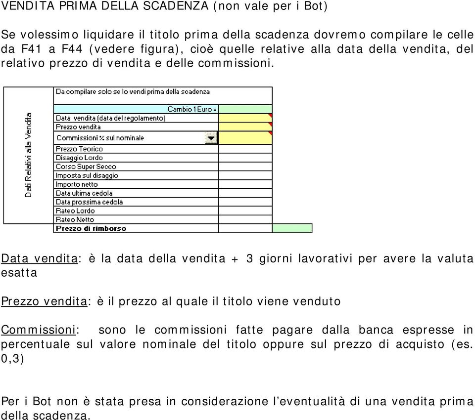 Data vendita: è la data della vendita + 3 giorni lavorativi per avere la valuta esatta Prezzo vendita: è il prezzo al quale il titolo viene venduto Commissioni: