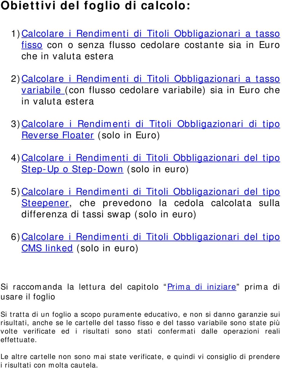 Calcolare i Rendimenti di Titoli Obbligazionari del tipo Step-Up o Step-Down (solo in euro) 5) Calcolare i Rendimenti di Titoli Obbligazionari del tipo Steepener, che prevedono la cedola calcolata