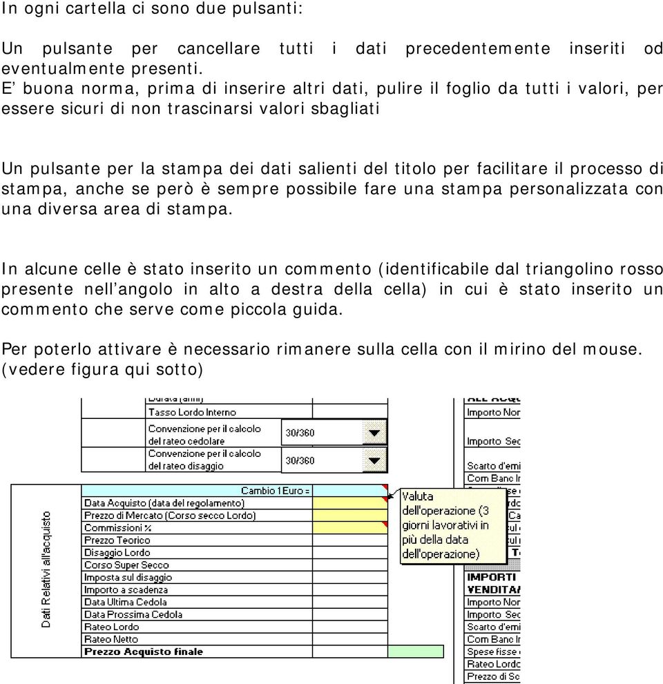 per facilitare il processo di stampa, anche se però è sempre possibile fare una stampa personalizzata con una diversa area di stampa.