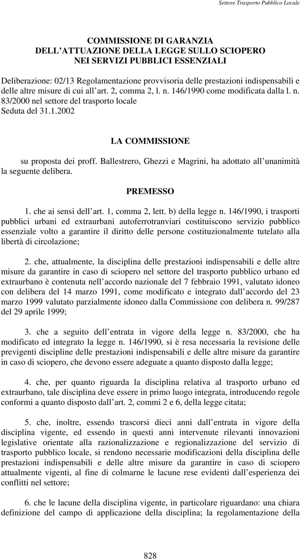 Ballestrero, Ghezzi e Magrini, ha adottato all unanimità la seguente delibera. PREMESSO 1. che ai sensi dell art. 1, comma 2, lett. b) della legge n.