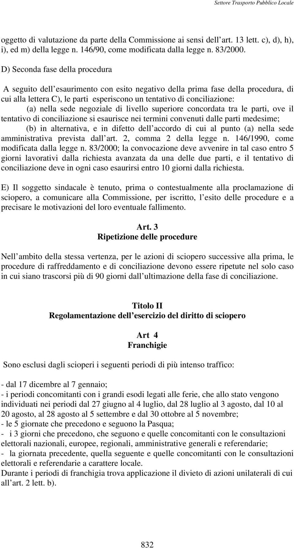 sede negoziale di livello superiore concordata tra le parti, ove il tentativo di conciliazione si esaurisce nei termini convenuti dalle parti medesime; (b) in alternativa, e in difetto dell accordo