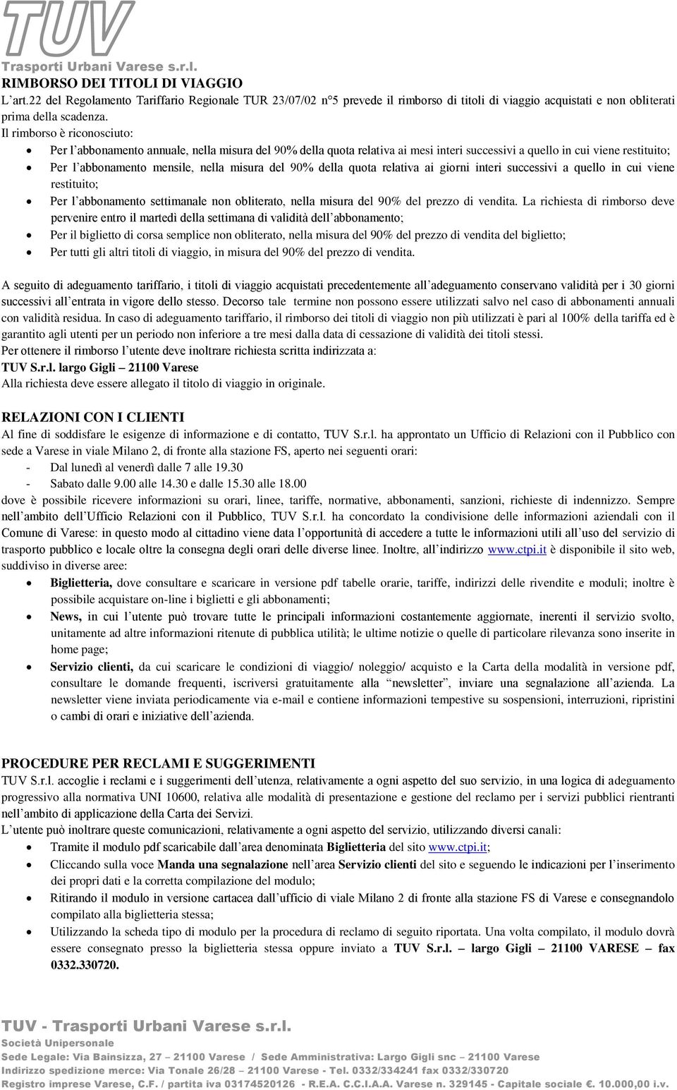 del 90% della quota relativa ai giorni interi successivi a quello in cui viene restituito; Per l abbonamento settimanale non obliterato, nella misura del 90% del prezzo di vendita.