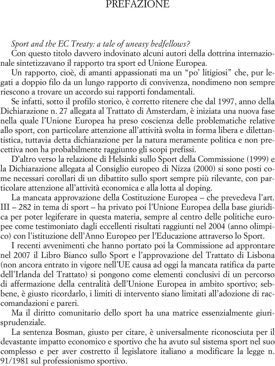 Un rapporto, cioè, di amanti appassionati ma un po litigiosi che, pur legati a doppio filo da un lungo rapporto di convivenza, nondimeno non sempre riescono a trovare un accordo sui rapporti