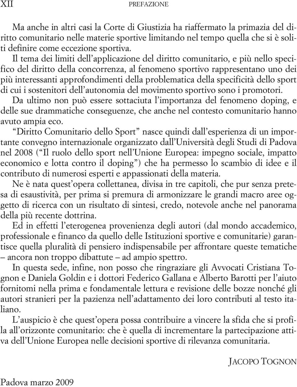 Il tema dei limiti dell applicazione del diritto comunitario, e più nello specifico del diritto della concorrenza, al fenomeno sportivo rappresentano uno dei più interessanti approfondimenti della