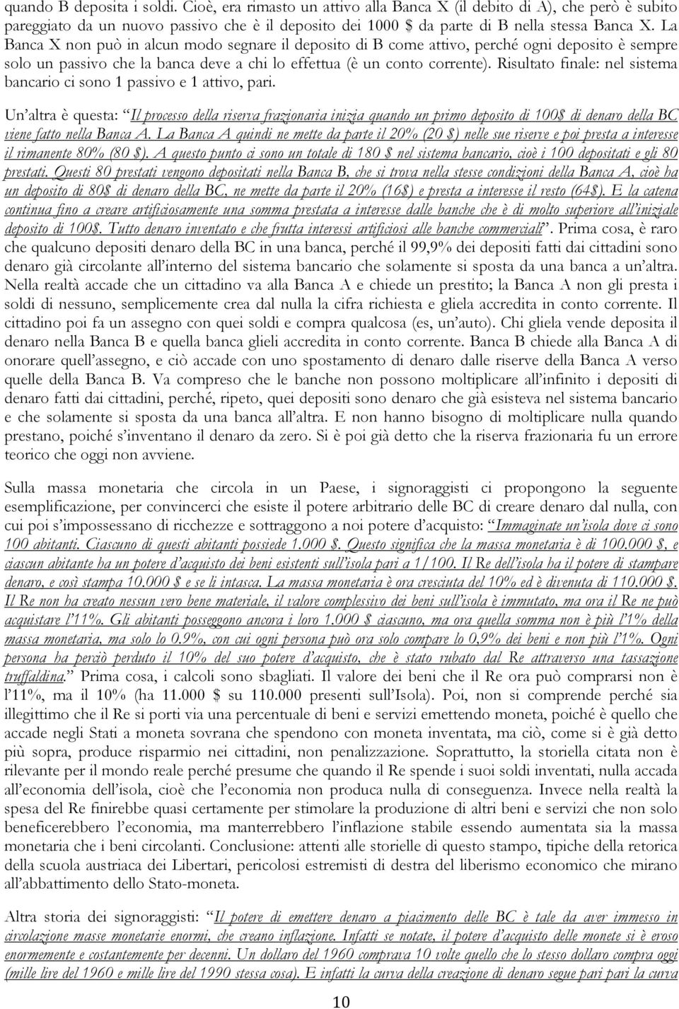 Risultato finale: nel sistema bancario ci sono 1 passivo e 1 attivo, pari.