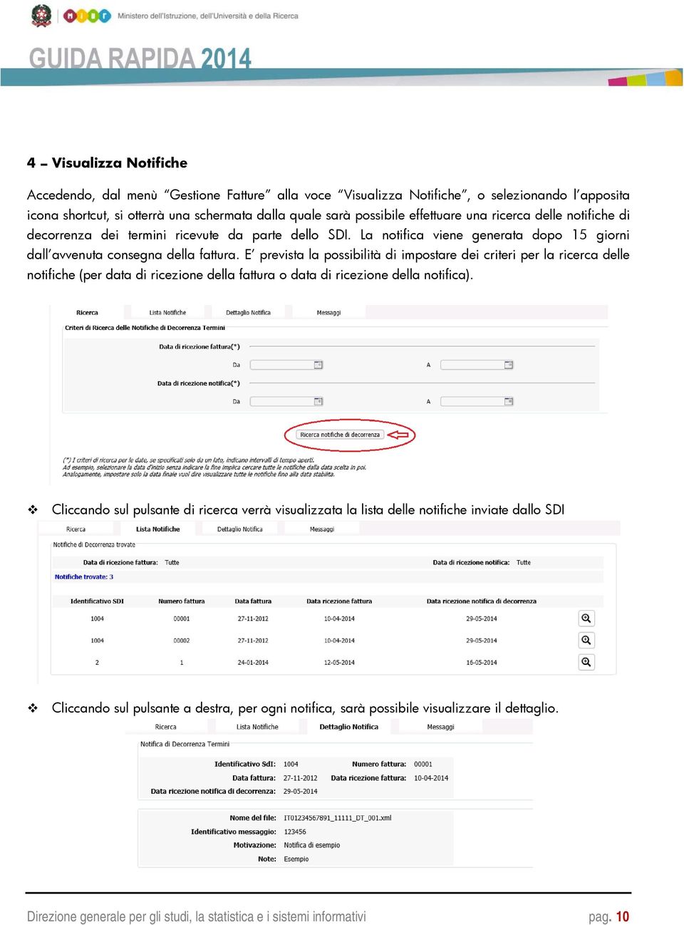 E prevista la possibilità di impostare dei criteri per la ricerca delle notifiche (per data di ricezione della fattura o data di ricezione della notifica).