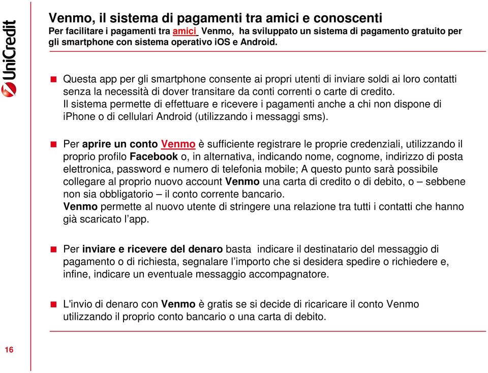 Il sistema permette di effettuare e ricevere i pagamenti anche a chi non dispone di iphone o di cellulari Android (utilizzando i messaggi sms).