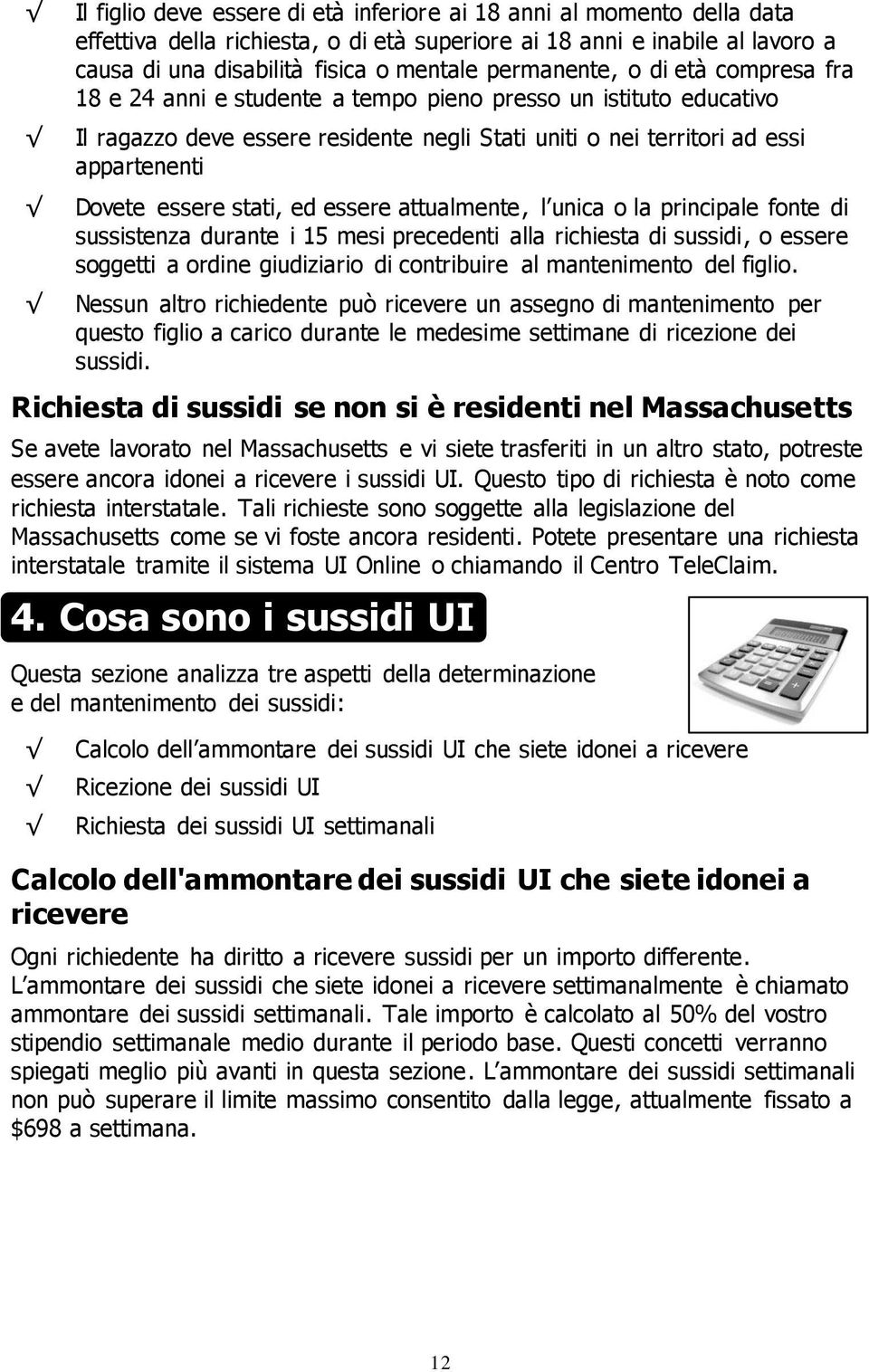 essere stati, ed essere attualmente, l unica o la principale fonte di sussistenza durante i 15 mesi precedenti alla richiesta di sussidi, o essere soggetti a ordine giudiziario di contribuire al