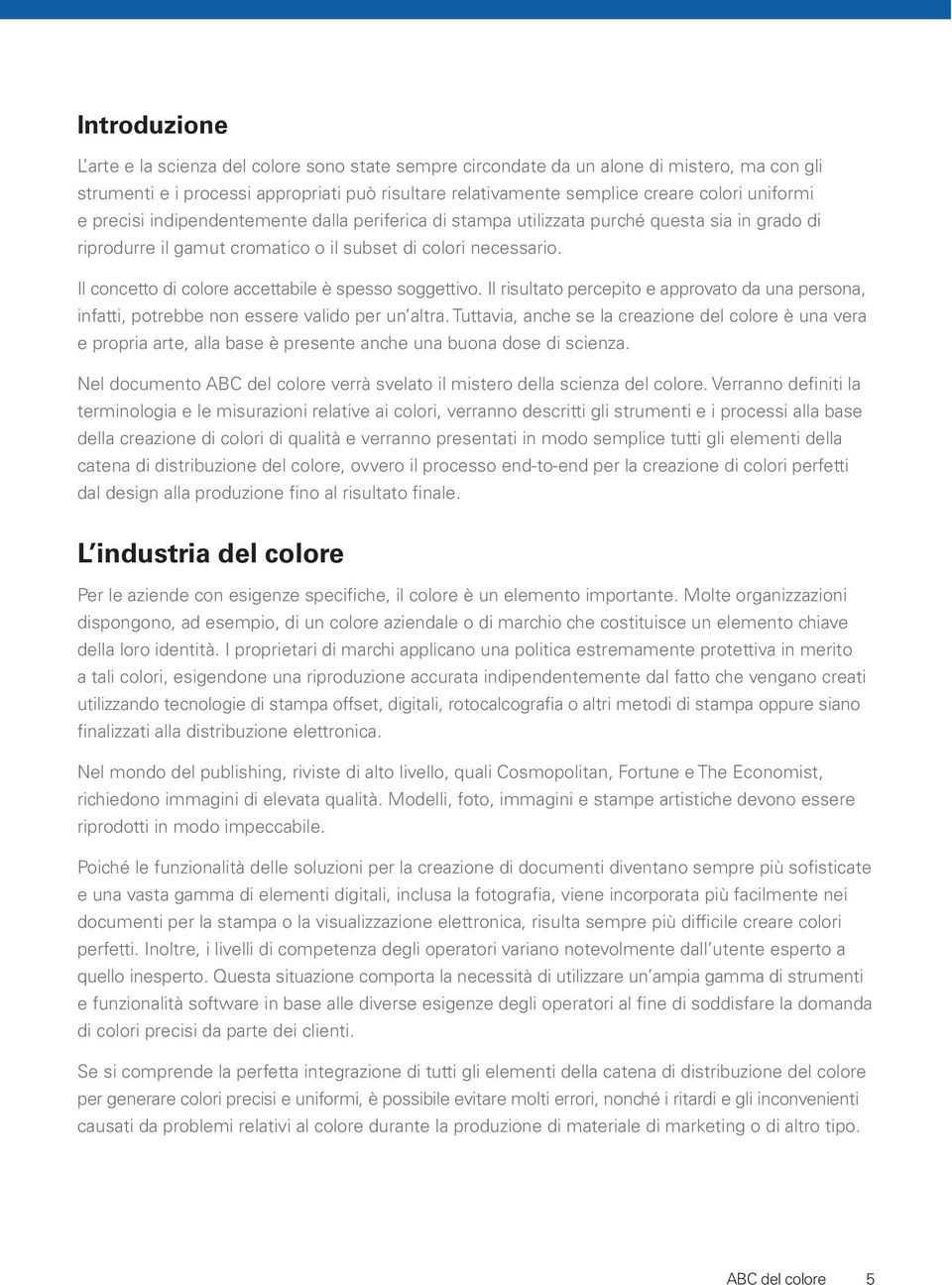 Il concetto di colore accettabile è spesso soggettivo. Il risultato percepito e approvato da una persona, infatti, potrebbe non essere valido per un altra.