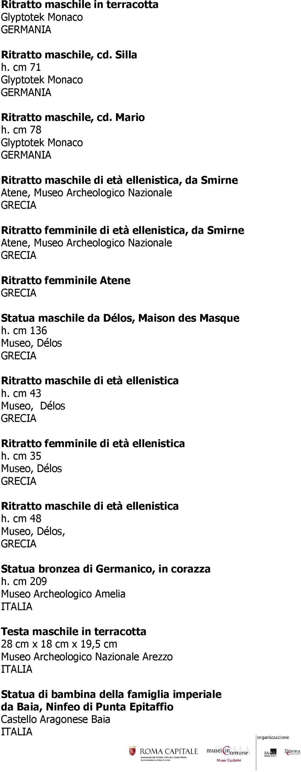 Ritratto femminile Atene Statua maschile da Délos, Maison des Masque h. cm 136 Museo, Délos Ritratto maschile di età ellenistica h. cm 43 Museo, Délos Ritratto femminile di età ellenistica h.