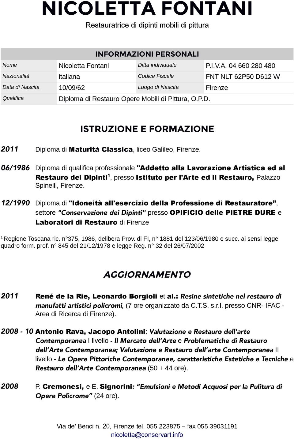 06/1986 Diploma di qualifica professionale "Addetto alla Lavorazione Artistica ed al Restauro dei Dipinti 1, presso Istituto per l'arte ed il Restauro, Palazzo Spinelli, Firenze.