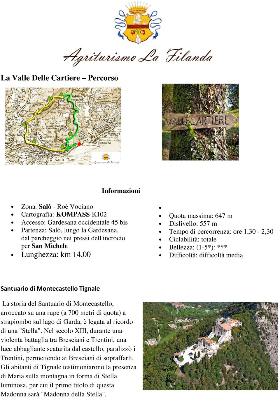 Santuario di Montecastello Tignale La storia del Santuario di Montecastello, arroccato su una rupe (a 700 metri di quota) a strapiombo sul lago di Garda, è legata al ricordo di una "Stella".