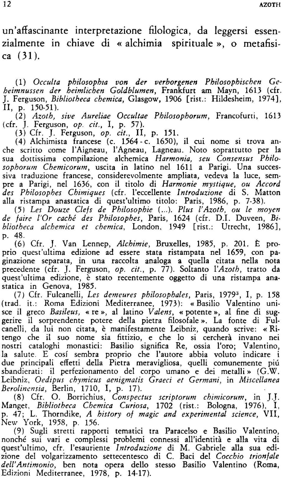 : Hildesheim, 1974], II, p. 150-51). (2) Azoth, sive Aureliae Occultae Philosophorum, Francofurti, 1613 (cfr. J. Ferguson, op. cit., I, p. 57). (3) Cfr. J. Ferguson, op. cit., II, p. 151.