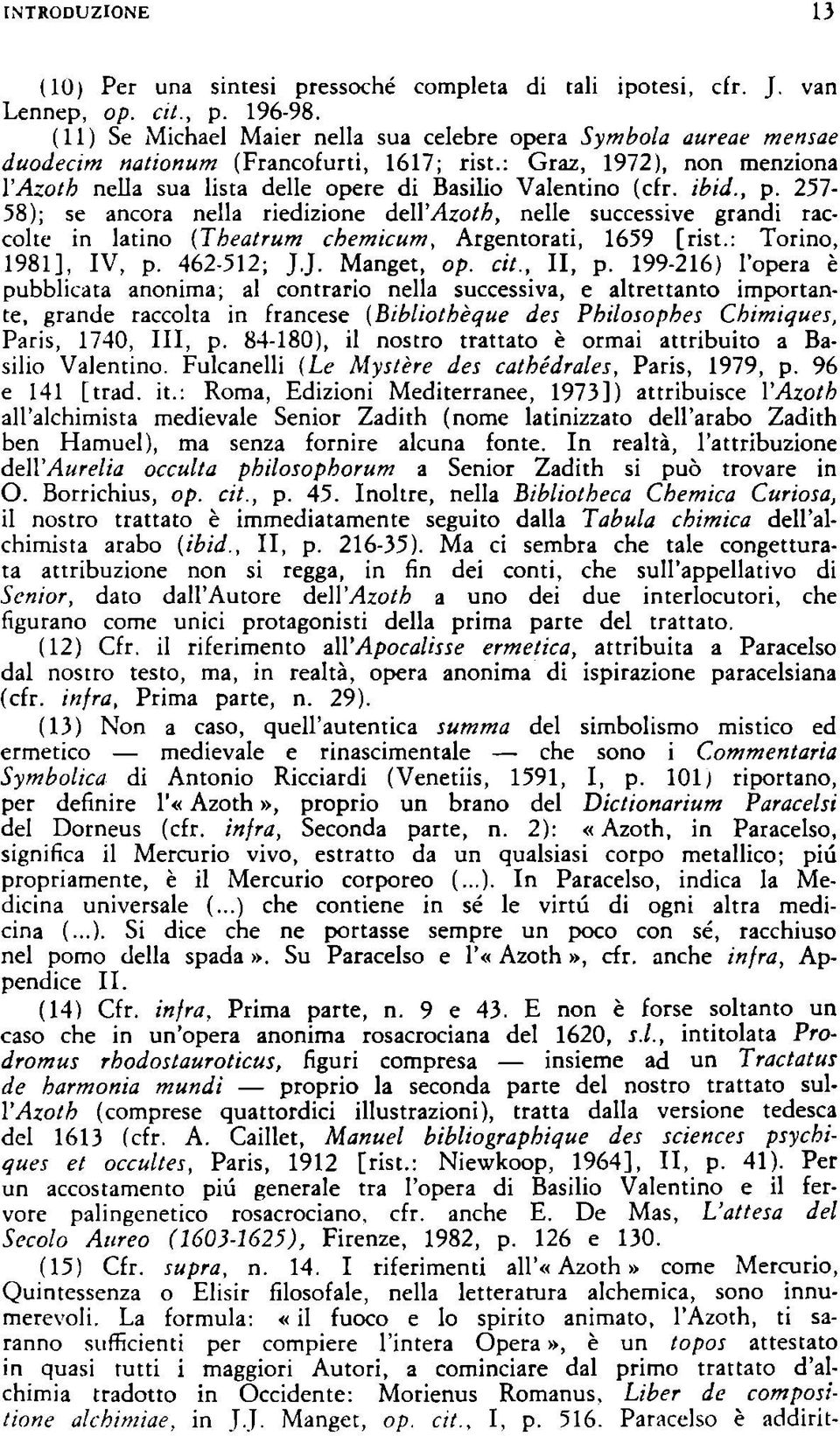 257-58); se ancora nella riedizione àcw'azoth, nelle successive grandi raccolte in latino (Theatrum chemicum, Argentorati, 1659 [rist.: Torino, 1981], IV, p. 462-512; J.J. Manget, op. cit., II, p.