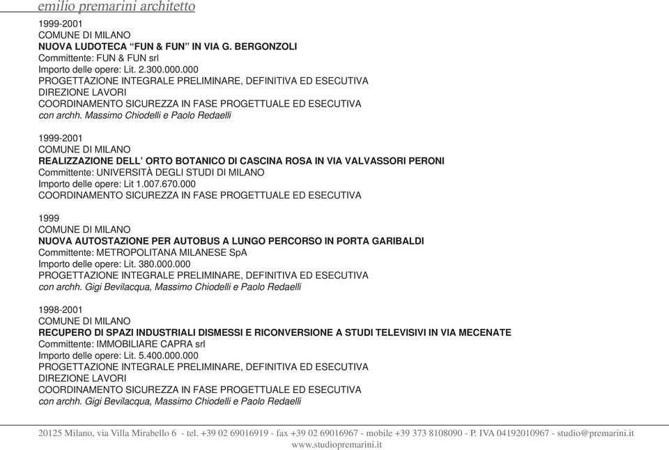 000 1999 NUOVA AUTOSTAZIONE PER AUTOBUS A LUNGO PERCORSO IN PORTA GARIBALDI Committente: METROPOLITANA MILANESE SpA Importo delle opere: Lit. 380.000.000 PROGETTAZIONE INTEGRALE PRELIMINARE, DEFINITIVA ED ESECUTIVA con archh.