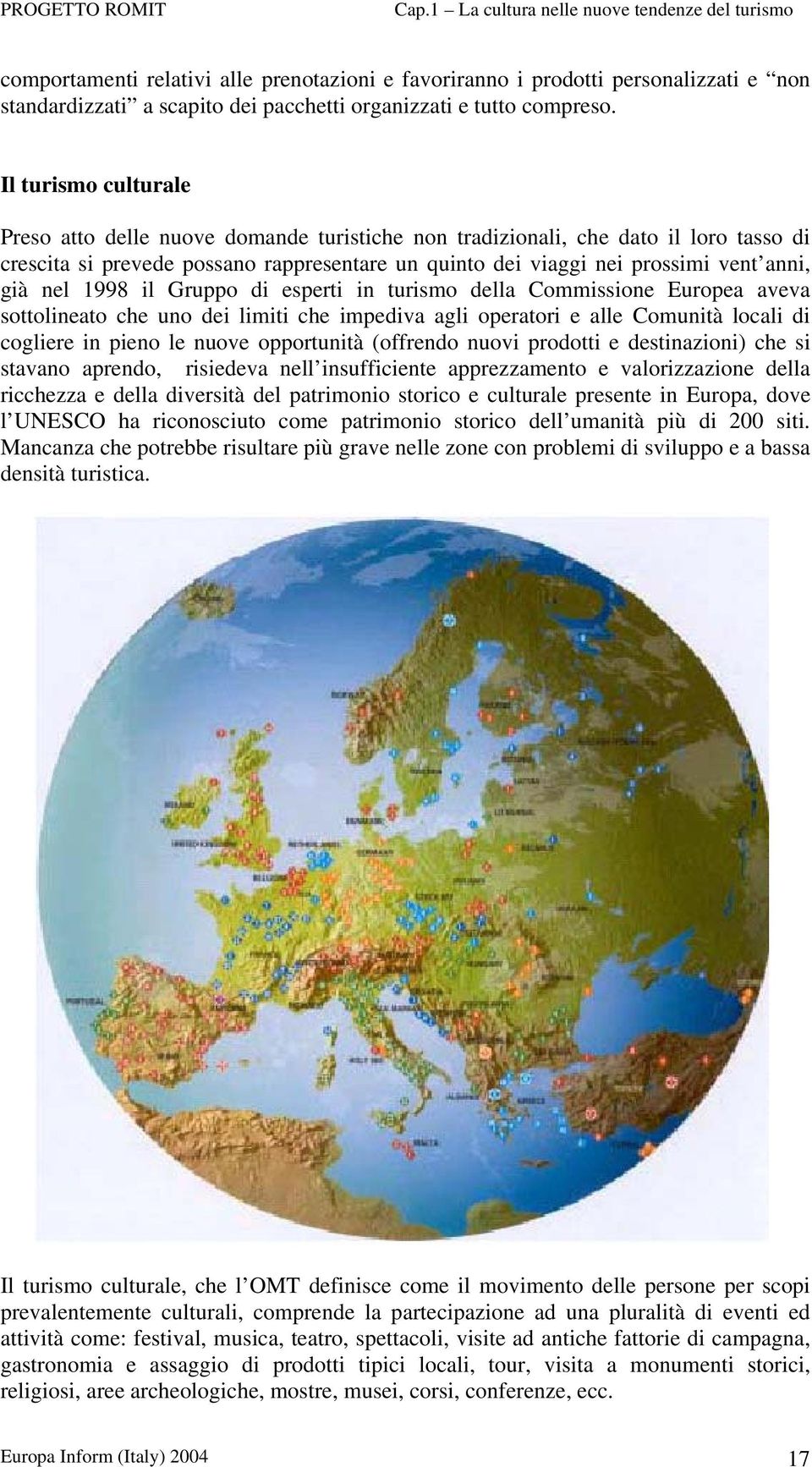 nel 1998 il Gruppo di esperti in turismo della Commissione Europea aveva sottolineato che uno dei limiti che impediva agli operatori e alle Comunità locali di cogliere in pieno le nuove opportunità