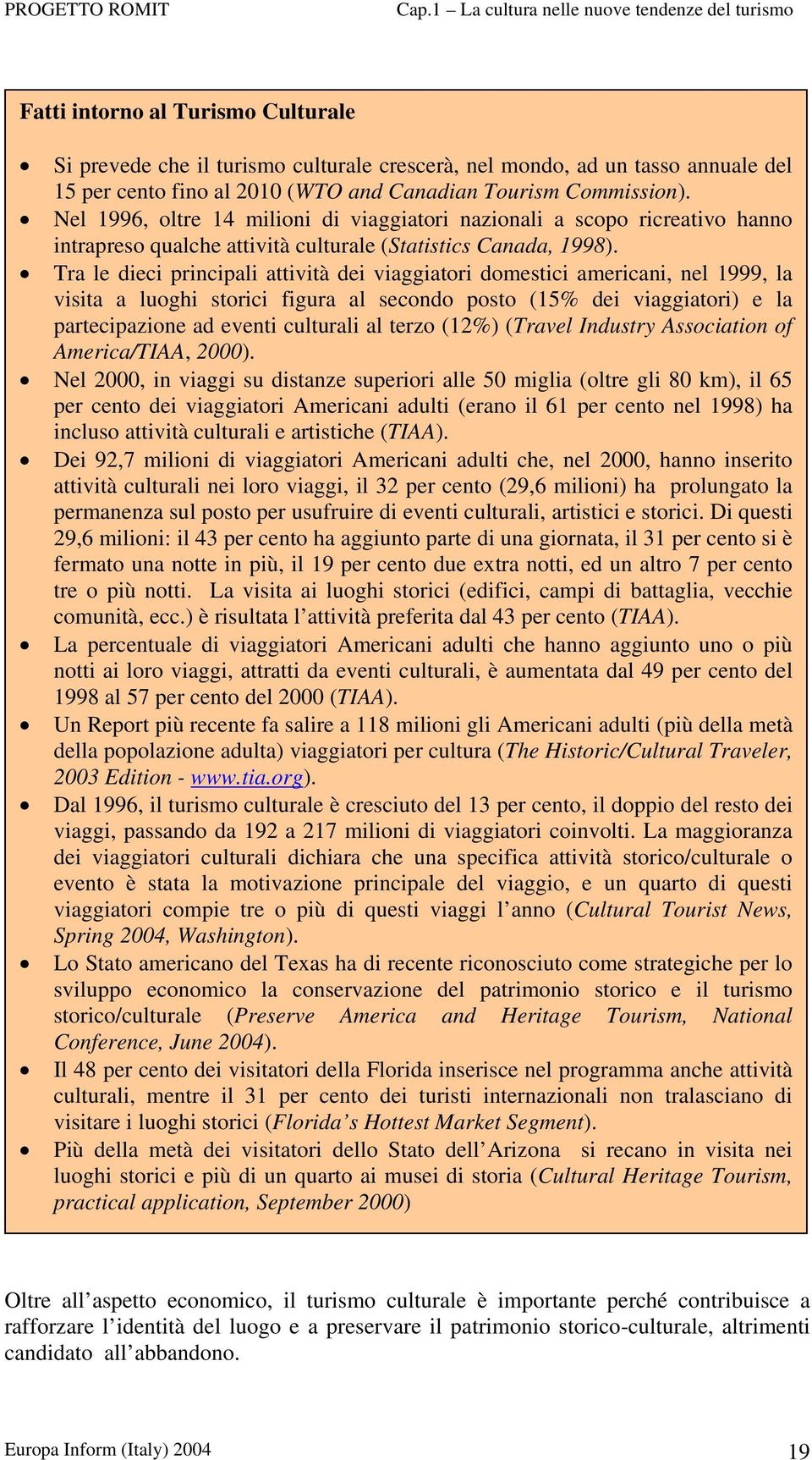Tra le dieci principali attività dei viaggiatori domestici americani, nel 1999, la visita a luoghi storici figura al secondo posto (15% dei viaggiatori) e la partecipazione ad eventi culturali al