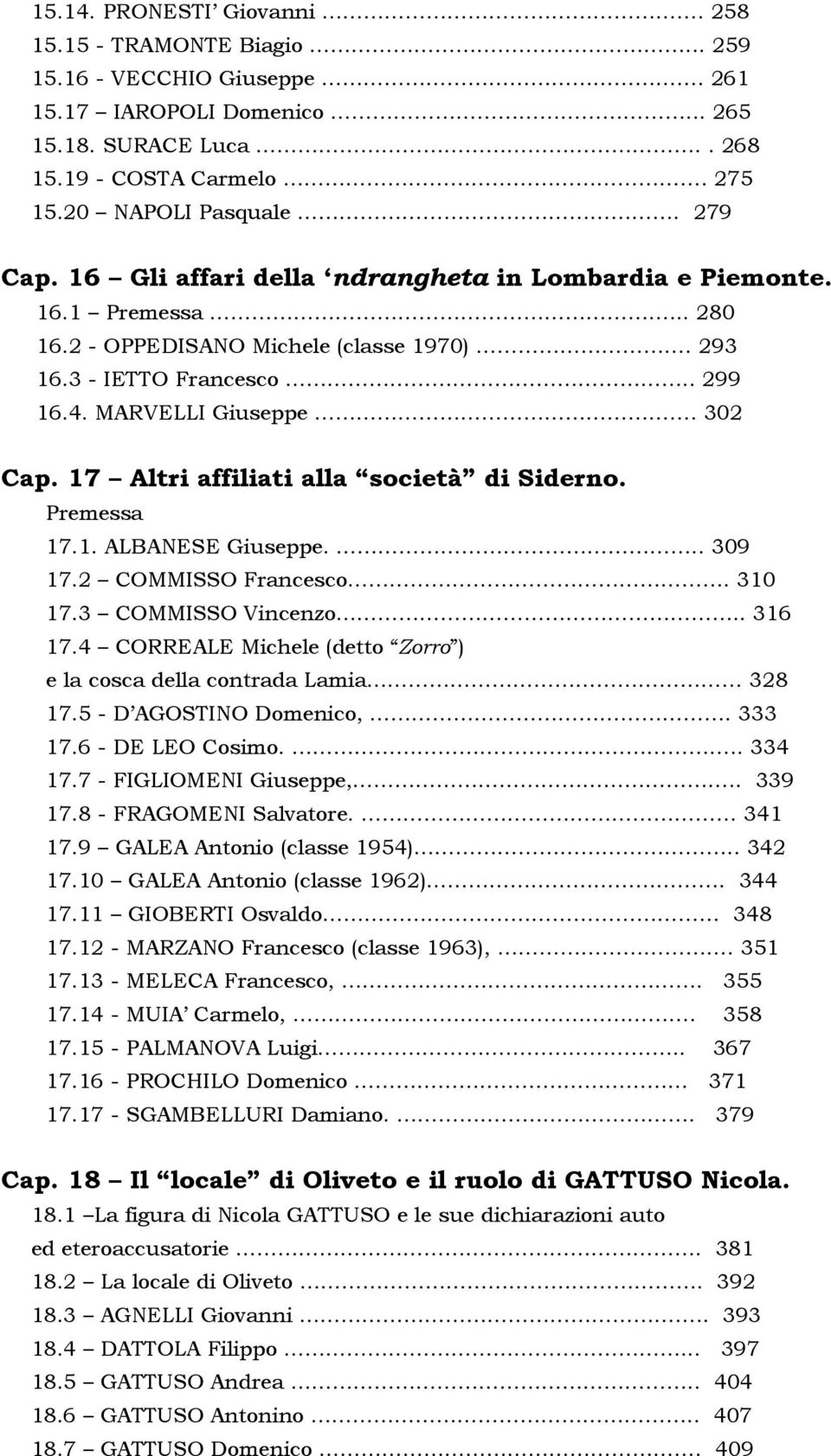 17 Altri affiliati alla società di Siderno. Premessa 17.1. ALBANESE Giuseppe... 309 17.2 COMMISSO Francesco. 310 17.3 COMMISSO Vincenzo.. 316 17.