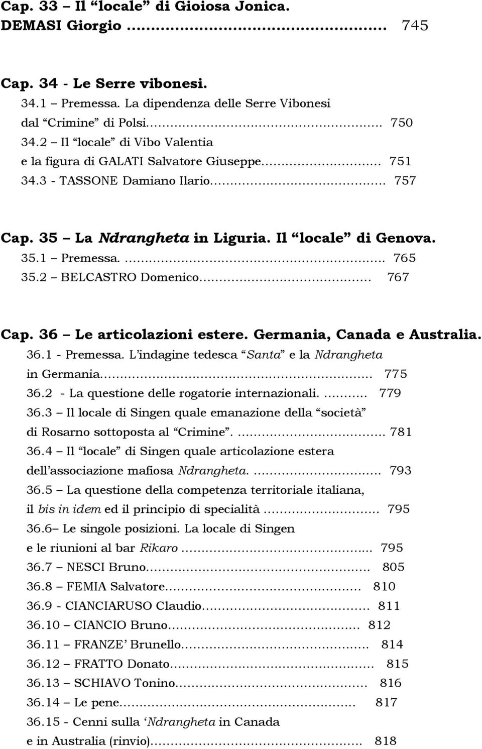 2 BELCASTRO Domenico. 767 Cap. 36 Le articolazioni estere. Germania, Canada e Australia. 36.1 - Premessa. L indagine tedesca Santa e la Ndrangheta in Germania.. 775 36.