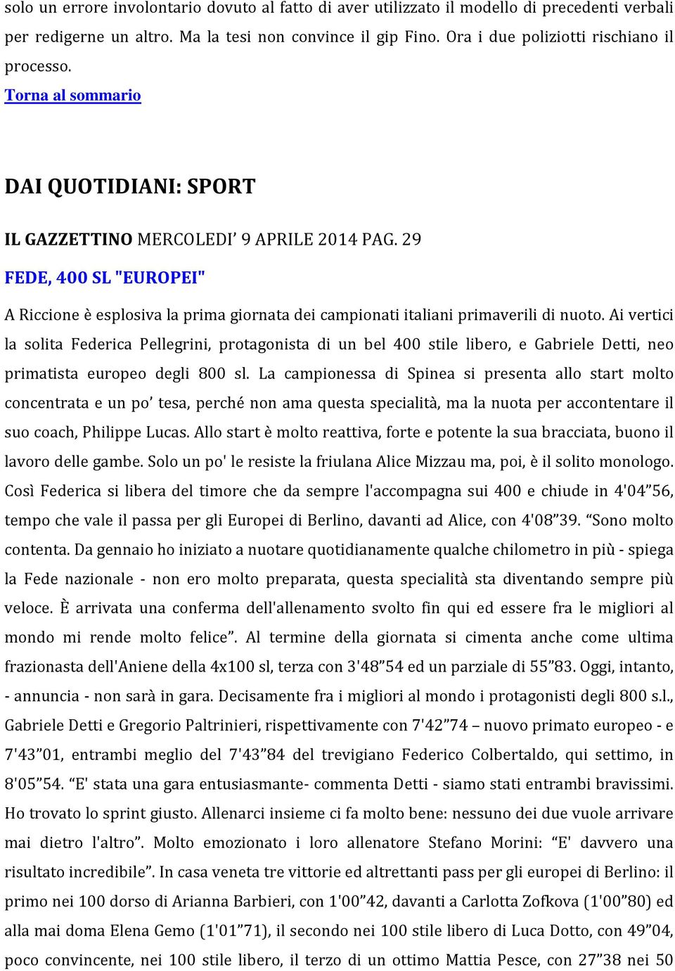 Ai vertici la solita Federica Pellegrini, protagonista di un bel 400 stile libero, e Gabriele Detti, neo primatista europeo degli 800 sl.