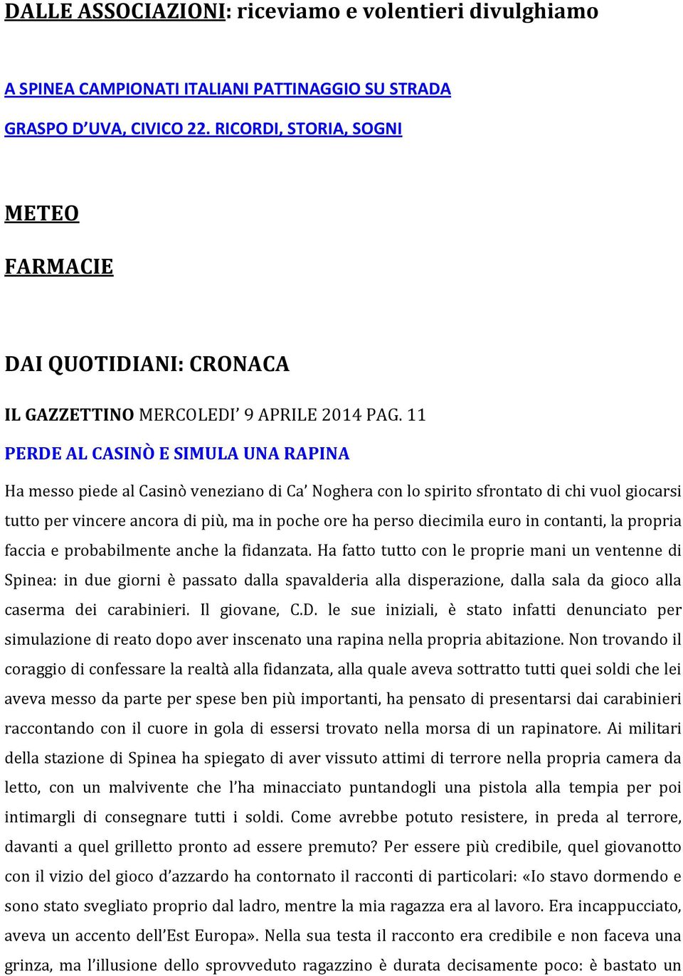 11 PERDE AL CASINÒ E SIMULA UNA RAPINA Ha messo piede al Casinò veneziano di Ca Noghera con lo spirito sfrontato di chi vuol giocarsi tutto per vincere ancora di più, ma in poche ore ha perso