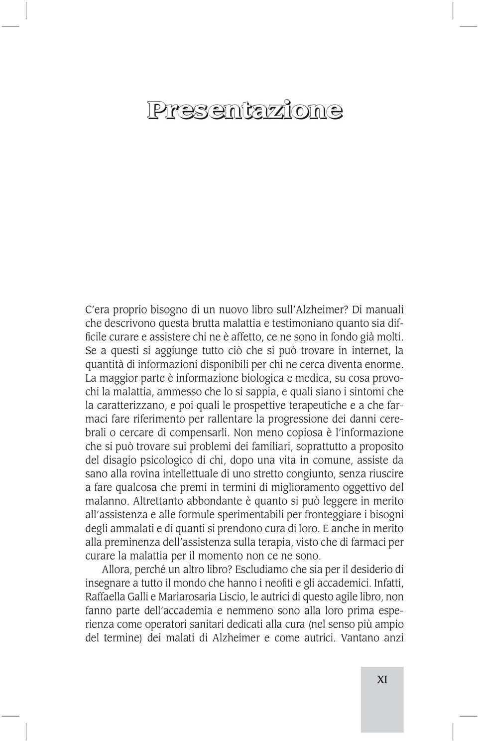 Se a questi si aggiunge tutto ciò che si può trovare in internet, la quantità di informazioni disponibili per chi ne cerca diventa enorme.