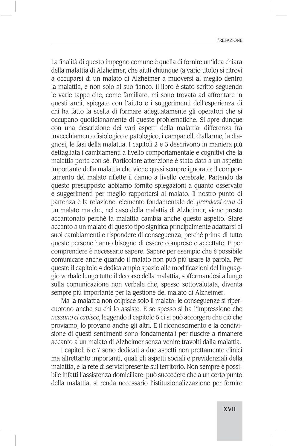 Il libro è stato scritto seguendo le varie tappe che, come familiare, mi sono trovata ad affrontare in questi anni, spiegate con l aiuto e i suggerimenti dell esperienza di chi ha fatto la scelta di