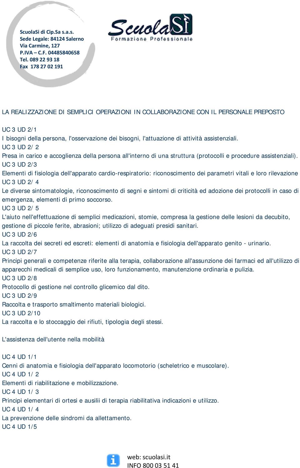 UC 3 UD 2/3 Elementi di fisiologia dell'apparato cardio-respiratorio: riconoscimento dei parametri vitali e loro rilevazione UC 3 UD 2/ 4 Le diverse sintomatologie, riconoscimento di segni e sintomi