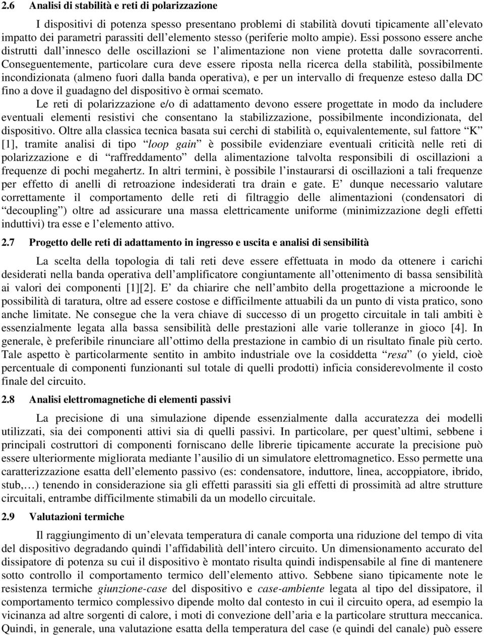 Conseguentemente, particolare cura deve essere riposta nella ricerca della stabilità, possibilmente incondizionata (almeno fuori dalla banda operativa), e per un intervallo di frequenze esteso dalla