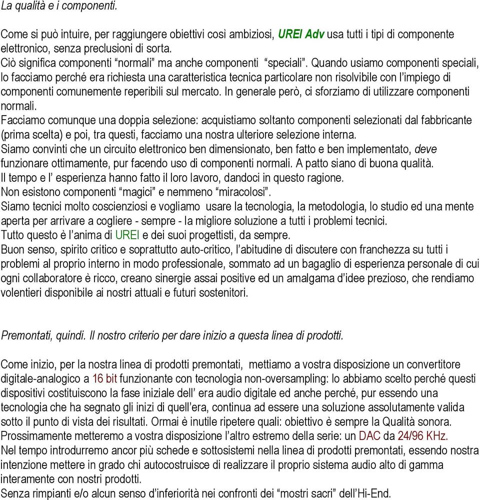 Quando usiamo componenti speciali, lo facciamo perché era richiesta una caratteristica tecnica particolare non risolvibile con l impiego di componenti comunemente reperibili sul mercato.