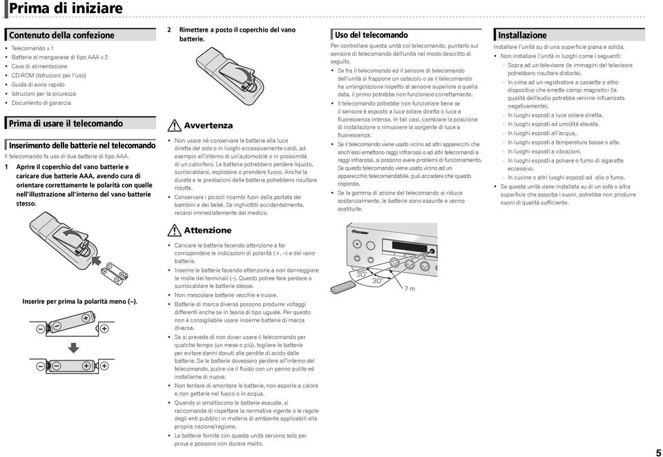 1 Aprire il coperchio del vano batterie e caricare due batterie AAA, avendo cura di orientare correttamente le polarità con quelle nell illustrazione all'interno del vano batterie stesso.